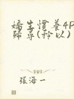 娇生惯养4PH归寻(矜以)