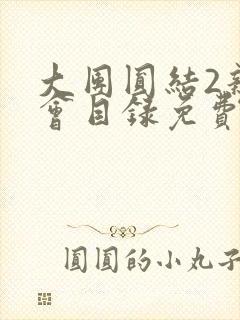 大团圆结2亲情会目录免费阅读