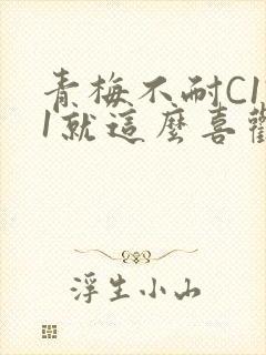 青梅不耐C1V1就这么喜欢学长