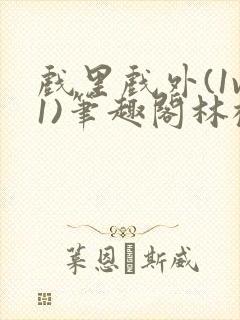 戏里戏外(1v1)笔趣阁林栀