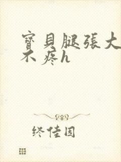 宝贝腿张大点就不疼h封面