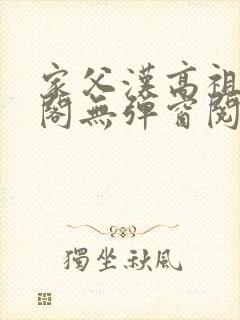 家父汉高祖笔趣阁无弹窗阅读