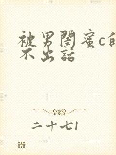 被男闺蜜c的说不出话