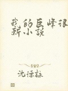 我的巨峰很软最新小说