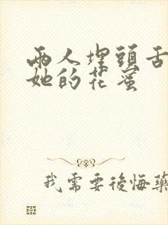 两人埋头舌尖吸她的花蜜