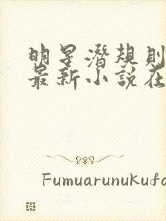 明星潜规则之皇最新小说在线阅读全文