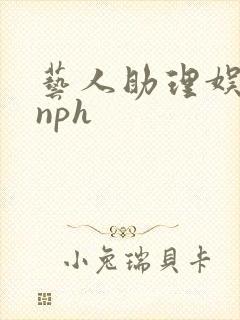 艺人助理娱乐圈nph