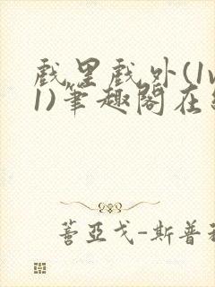 戏里戏外(1v1)笔趣阁在线阅读