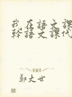 我在语文课上强干语文课代表