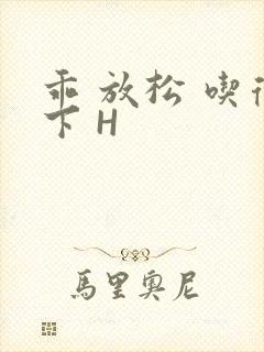 乖 放松 吃得下 H