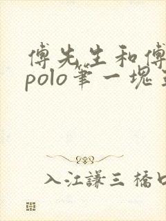 傅先生和傅太太polo笔一块五花肉