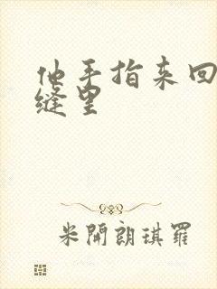 他手指来回在花缝里