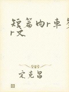 短篇肉r车多肉r文
