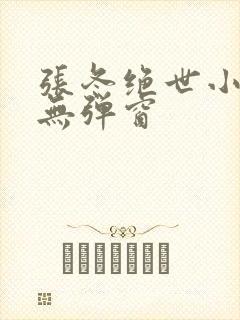 张冬绝世小仙医无弹窗