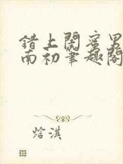 错上闺蜜男友沈南初笔趣阁