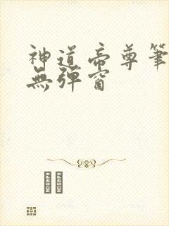 神道帝尊笔趣阁无弹窗