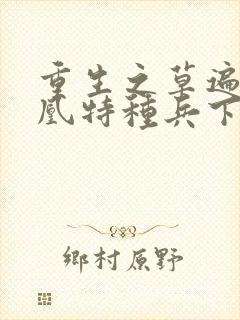 重生之草遍火凤凰特种兵下载