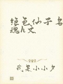 绝色仙子名器销魂h文