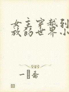 女主穿越到很开放的世界小说