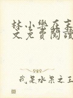 林小乐在末世全文免费阅读