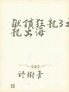 狱锁狂龙3之潜龙出海