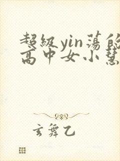 超级yin荡的高中女小慧