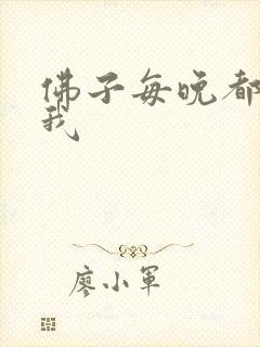 佛子每晚都想渡我