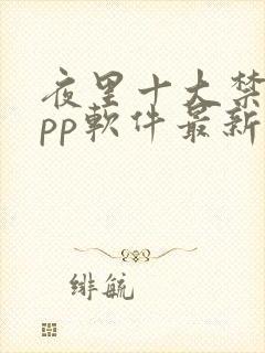 夜里十大禁用app软件最新章节