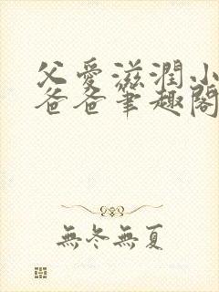 父爱滋润小芹和爸爸笔趣阁全文免费阅读小说