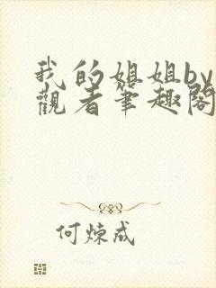 我的姐姐by旁观者笔趣阁免费阅读全文无弹窗