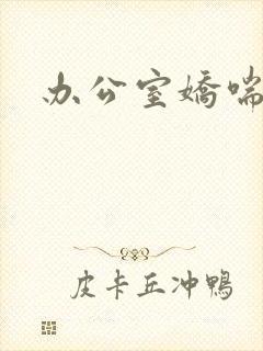 办公室娇喘浪吟