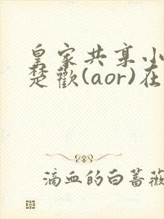 皇家共享小公主楚欢(aor)在线阅读