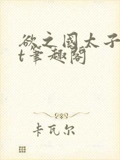 欲之国太子txt笔趣阁