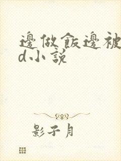 边做饭边被躁bd小说