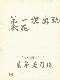 第一次出轨欲仙欲死
