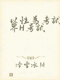 以性为考试的世界H考试