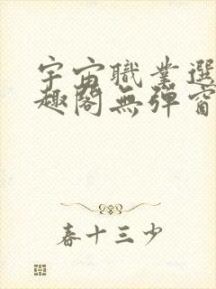 宇宙职业选手笔趣阁无弹窗无删减