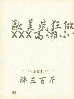 欧美疯狂做受XXXX高潮小说