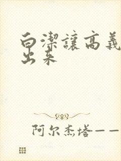 白洁让高义别拔出来