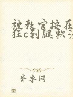 被教官按在寝室狂c到腿软漫画