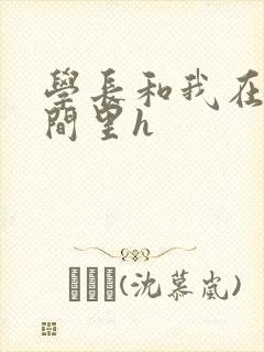 学长和我在卫生间里h