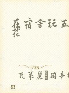 在宿舍玩五个校花