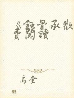 《蚀骨承欢》免费阅读