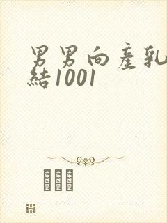 男男向产乳文小结1001