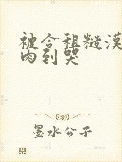 被合租糙汉室友肉到哭