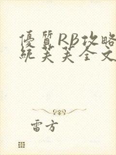 优质RB攻略系统芙芙全文免费
