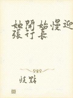 她开始慢迎迎合张行长