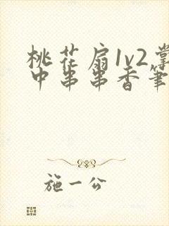 桃花扇1v2掌中串串香笔趣阁