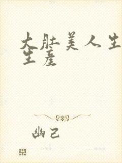 大肚美人生产双生产