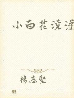 小白花浇灌日常